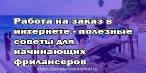 Работа на заказ в интернете - полезные советы для начинающих фрилансеров